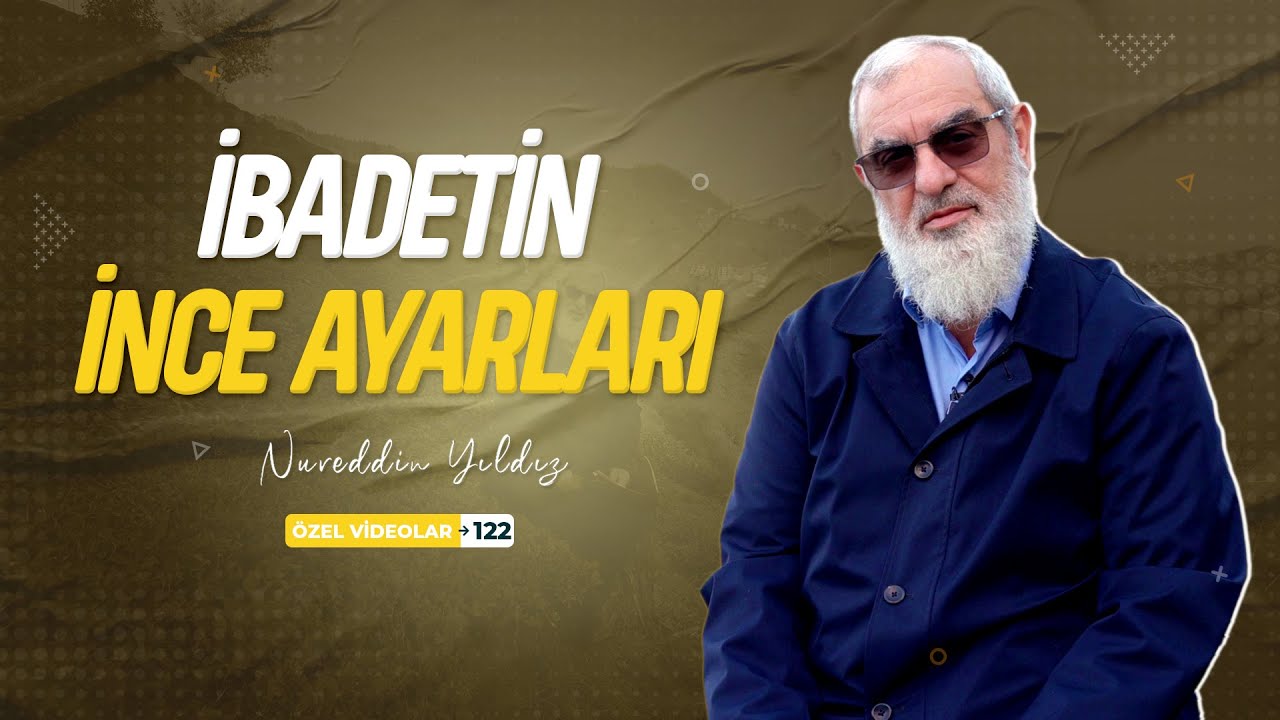 İBADETİN İNCE AYARLARI | Nureddin YILDIZ