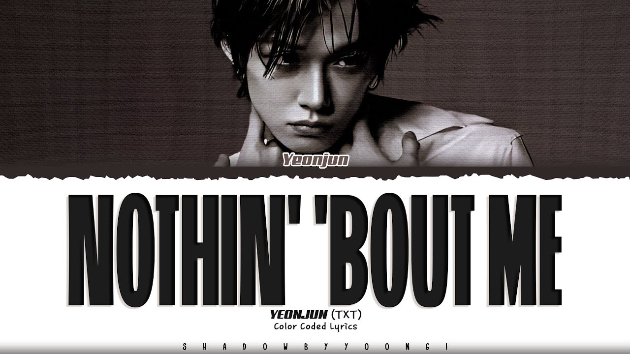 YEONJUN (TXT) 'Nothin' 'Bout Me' Lyrics (연준 Nothin' 'Bout Me 가사) [Color Coded Han_Rom_Eng]