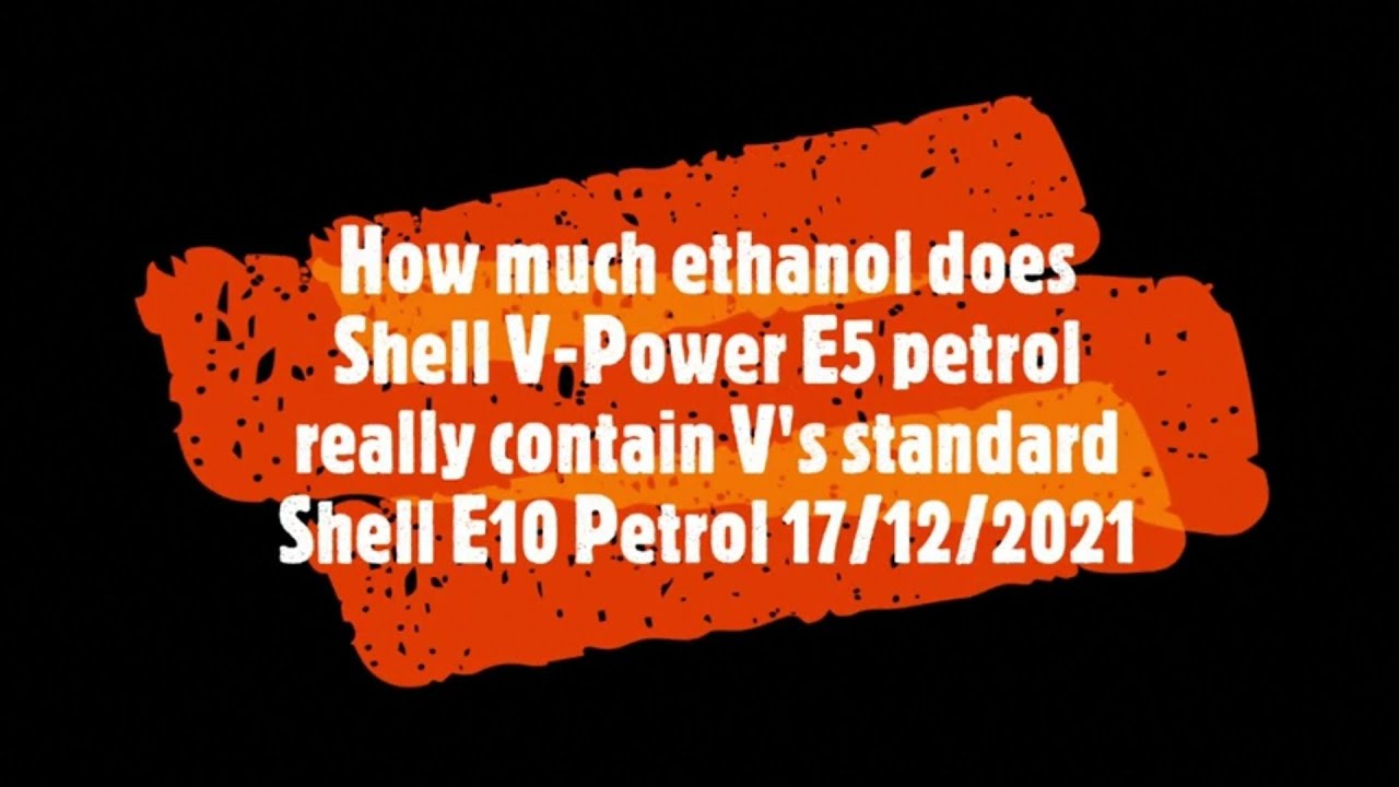 How Much Ethanol Does Shell V-Power E5 Fuel Really Contain V's Shell Standard E10 Petrol 17-12-2021