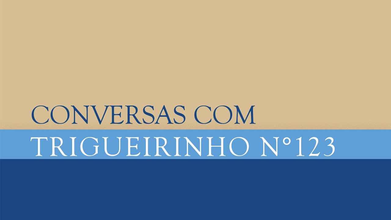 Trigueirinho | Conversas com Trigueirinho Nº 123