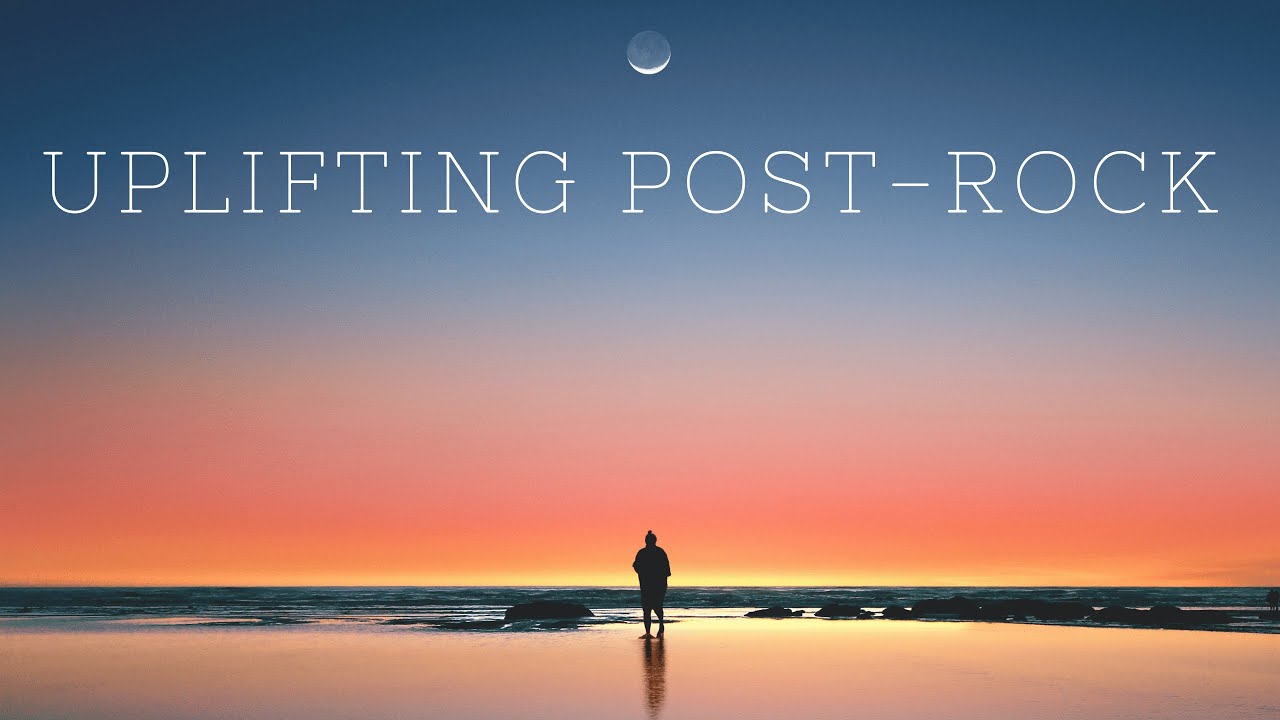 Uplifting post rock | music to put you in a better mood