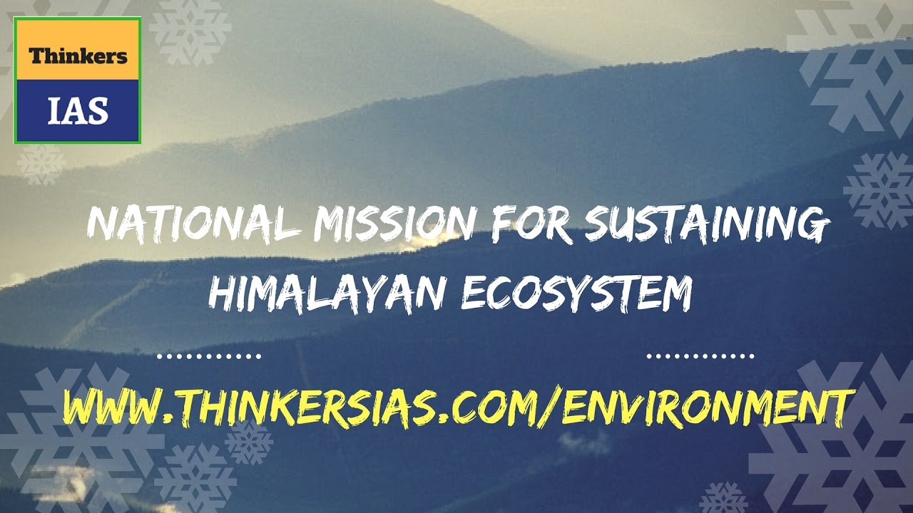 Thinkers IAS :  National mission for sustaining Himalayan ecosystem