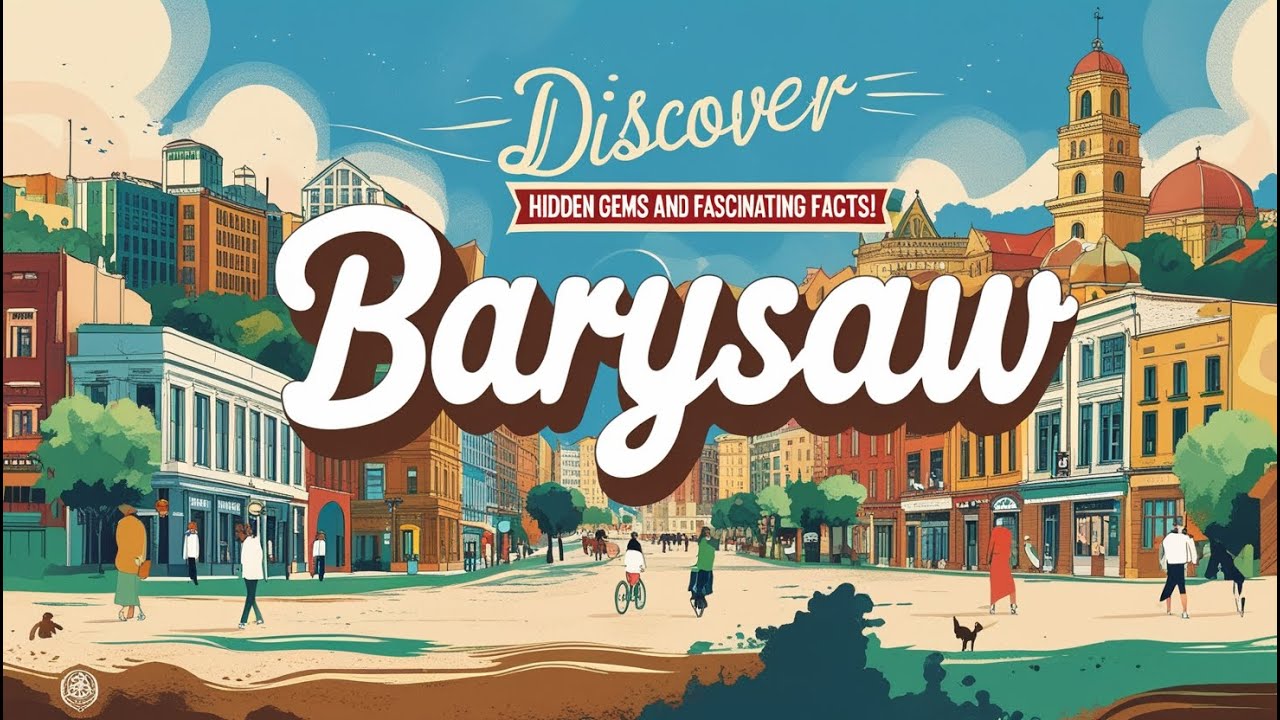 Discover Barysaw: Hidden Gems and Fascinating Facts!
