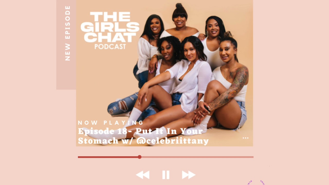 The Girl Chat Podcast ep18 Put It In Your Stomach w/ @celebriittany