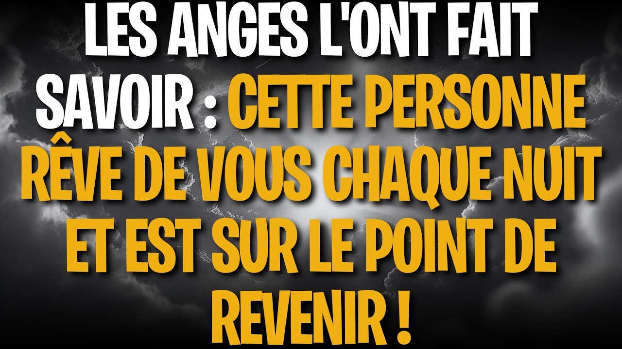 LES ANGES L'ONT FAIT SAVOIR : CETTE PERSONNE RÊVE DE VOUS CHAQUE NUIT ET EST SUR LE POINT DE REVENI