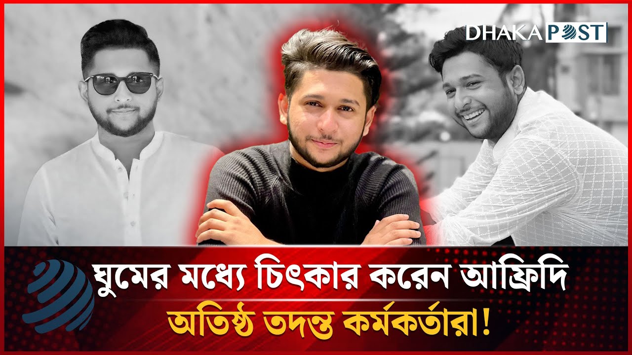 ঘুমের মধ্যে চিৎকার করেন আফ্রিদি, অতিষ্ঠ তদন্ত কর্মকর্তারা! | Tawhid Afridi | Dhakapost News