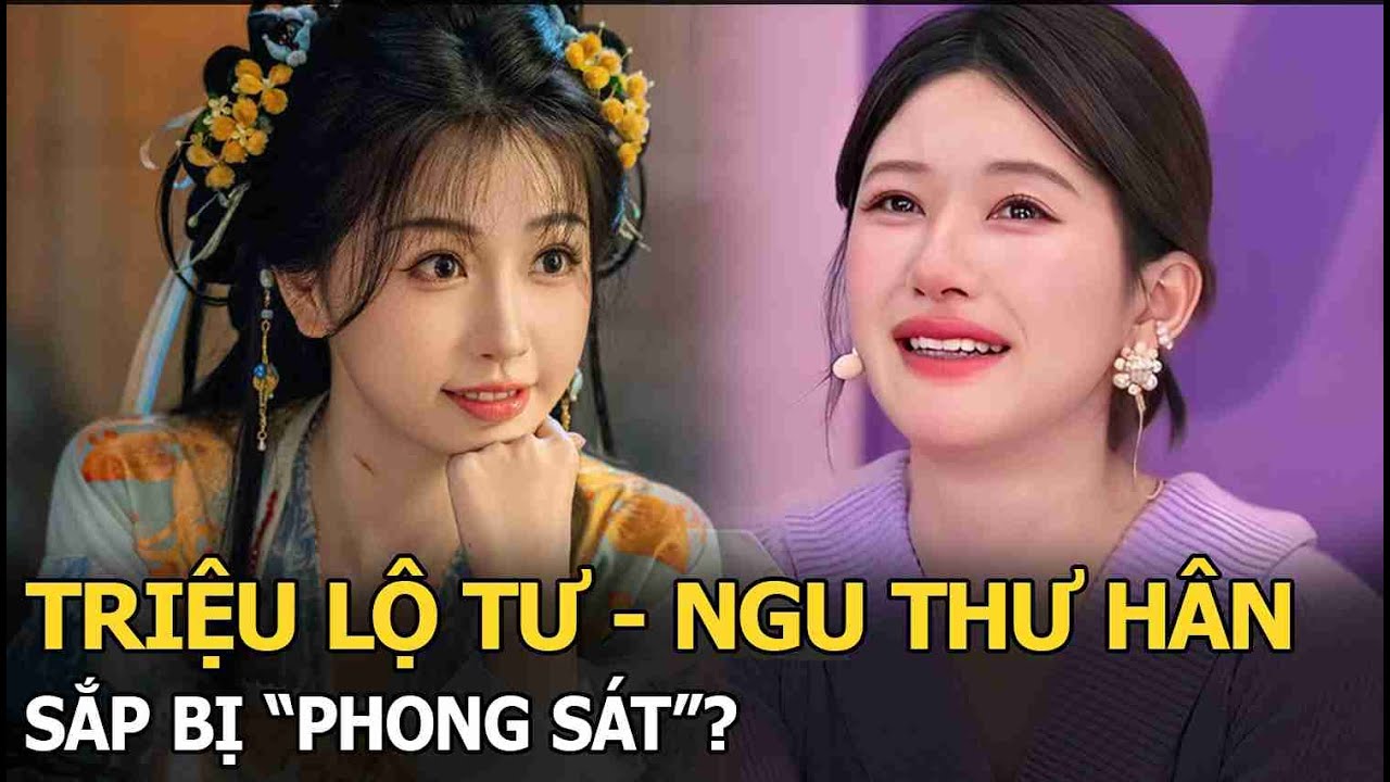 Bộ đôi Triệu Lộ Tư - Ngu Thư Hân sắp bị phong sát?