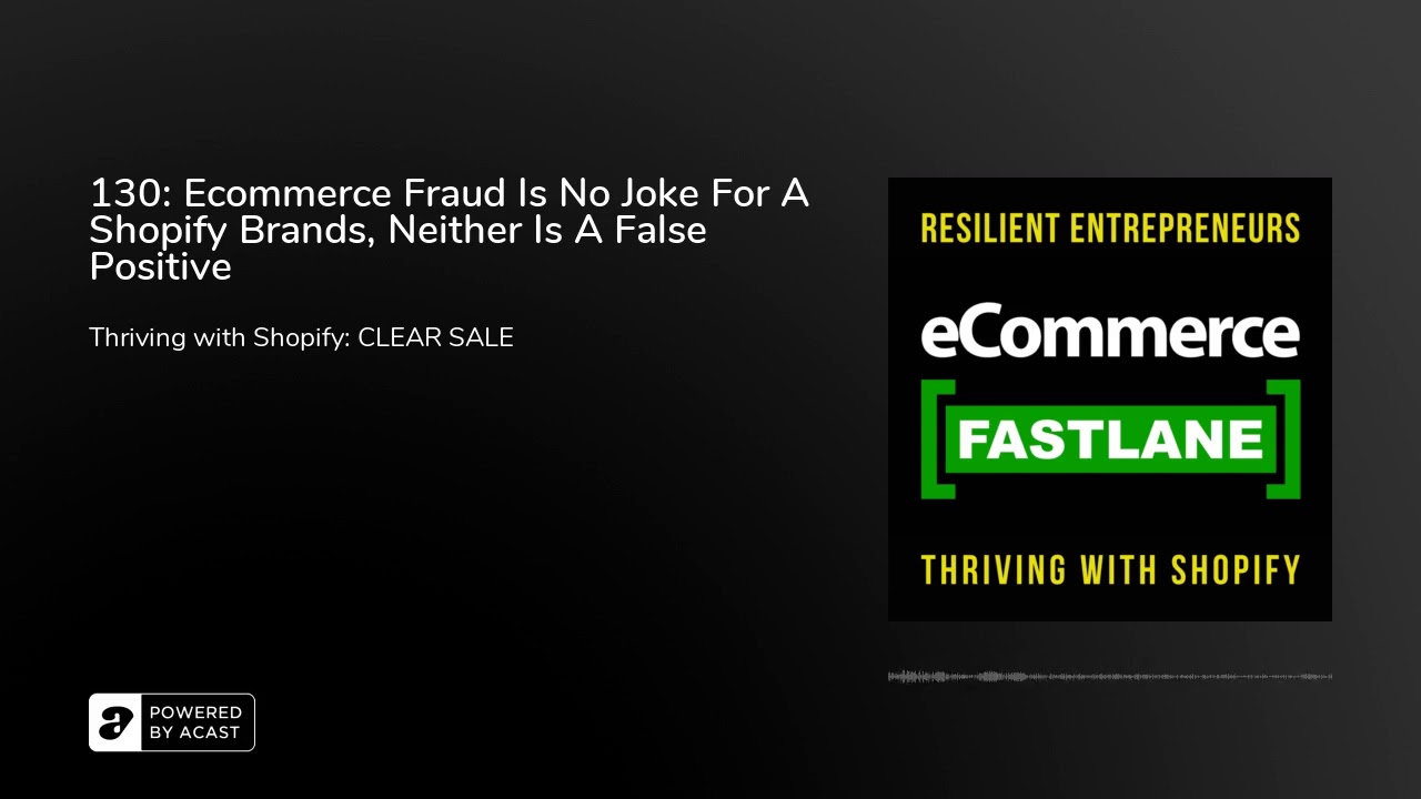 130: Ecommerce Fraud Is No Joke For A Shopify Brands, Neither Is A False Positive