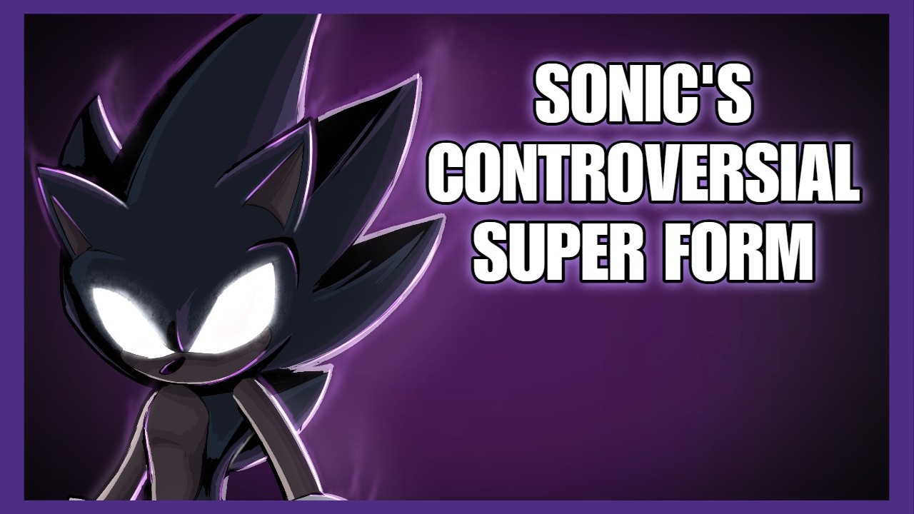 Dark Sonic - Sonic's Most Controversial Super Form
