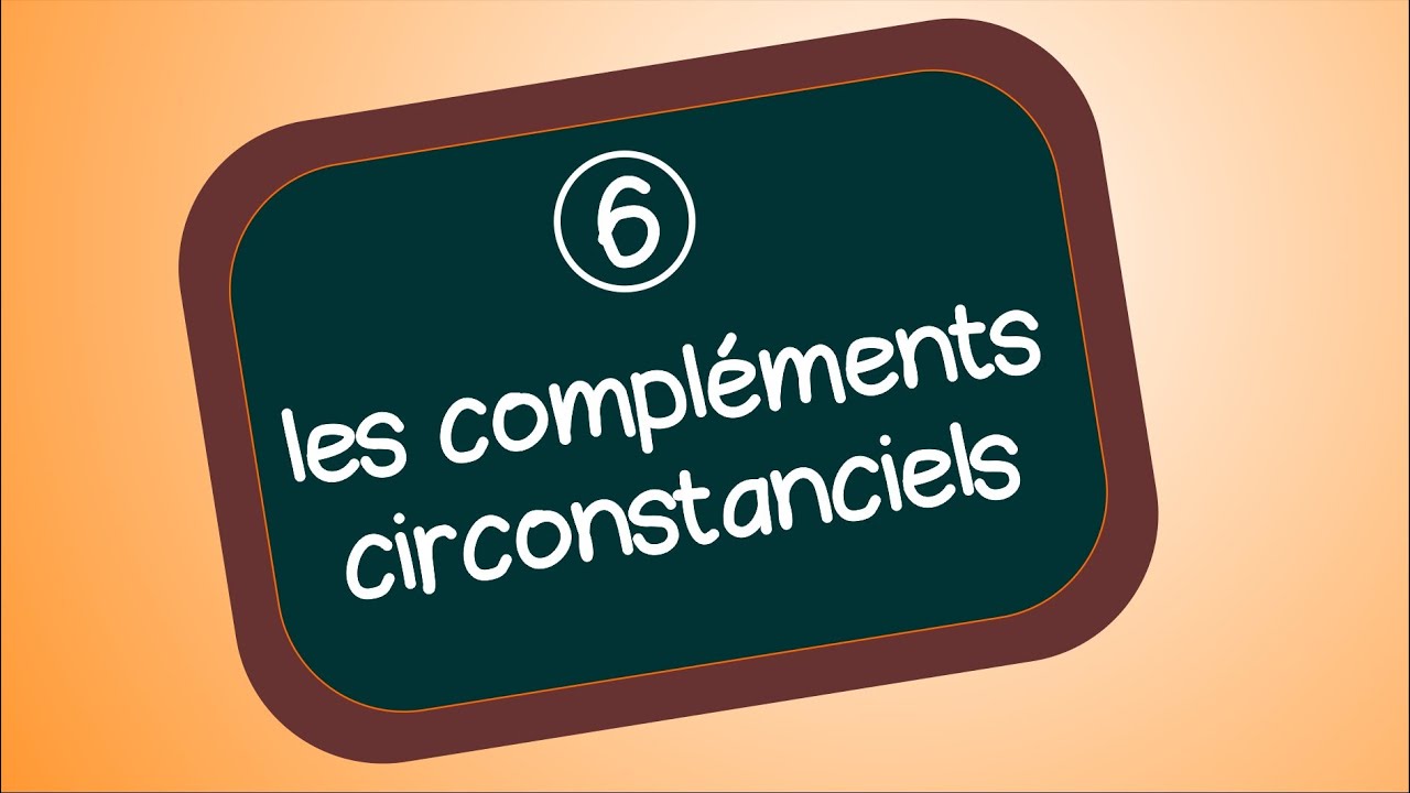 Les compléments circonstanciels (organisation de la phrase)