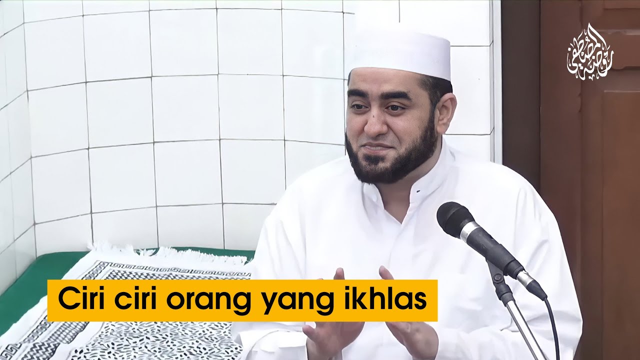 Ciri ciri orang yang ikhlas - Achmad Alhabsyi