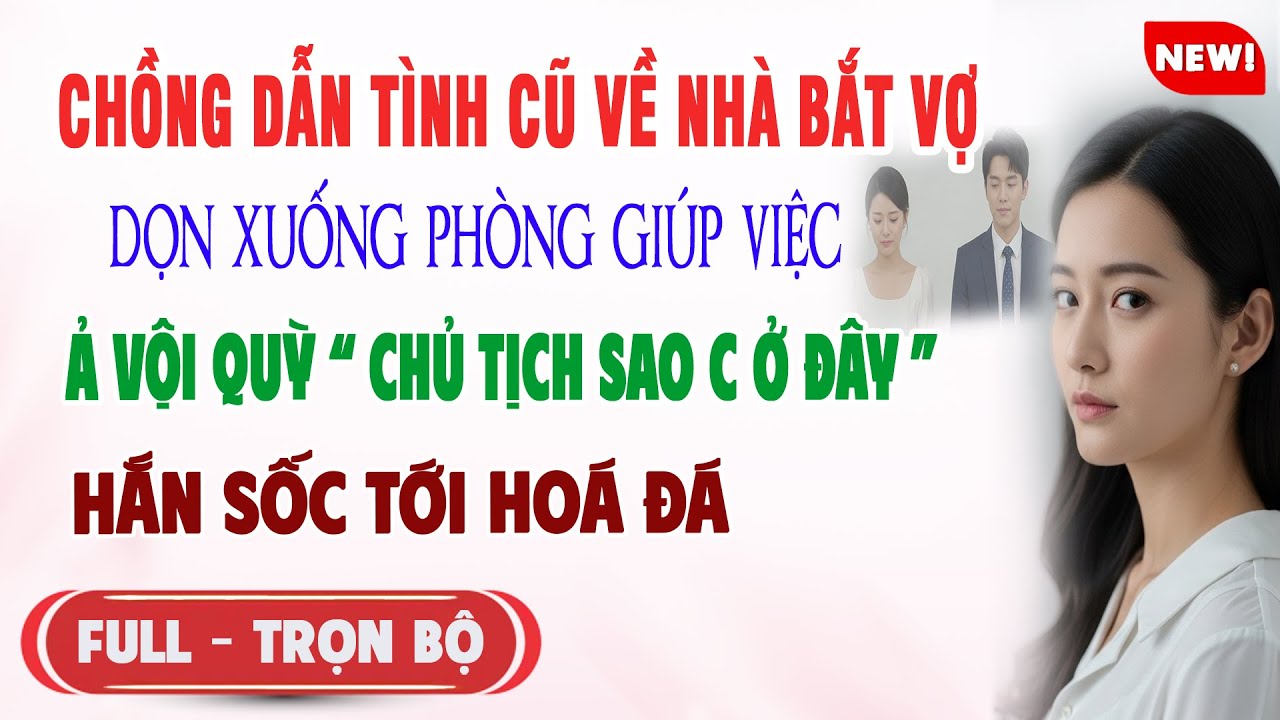 ♥️ Truyện Ngôn Tình CHỒNG DẪN TÌNH CŨ VỀ BẮT VỢ DỌN XUỐNG PHÒNG GIÚP VIỆC Ả Thấy Vợ Vội Quỳ Hắn Sốc
