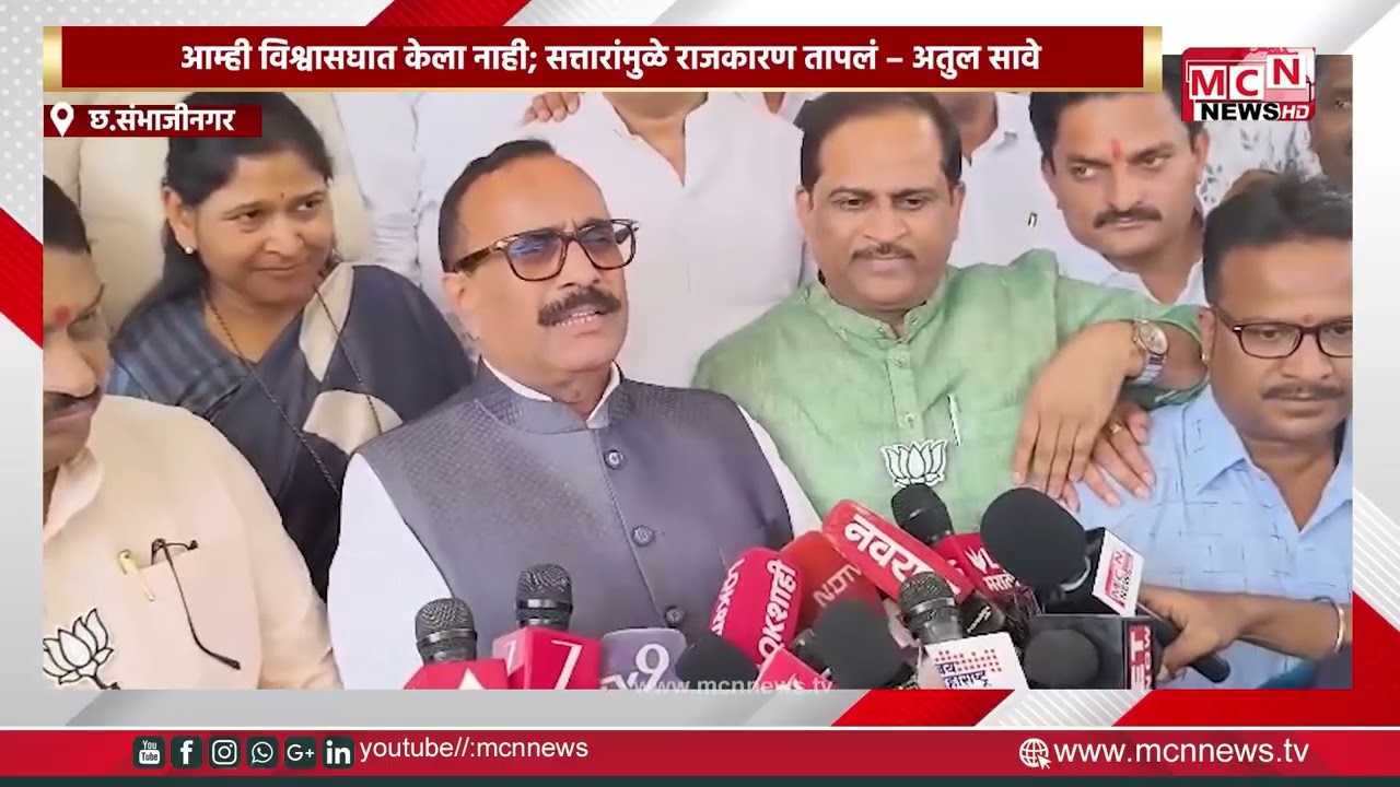 MCN NEWS |आम्ही विश्वासघात केला नाही; सत्तारांमुळे राजकारण तापलं – अतुल सावे
