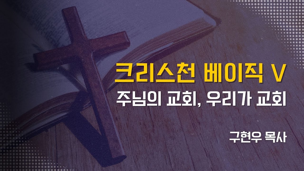 크리스천 베이직 5강 - 주님의 교회, 우리가 교회  We, the Church 주일예배_구현우 목사 설교