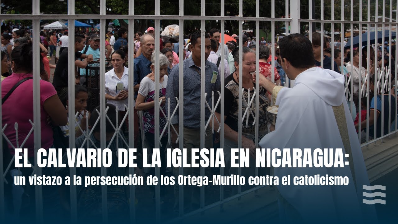 El calvario de la Iglesia en Nicaragua: un vistazo a la persecución de los Ortega-Murillo