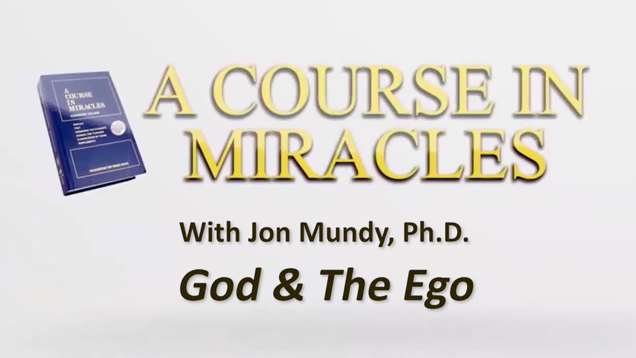 God & The Ego | A Course in Miracles with Jon Mundy, Ph.D.