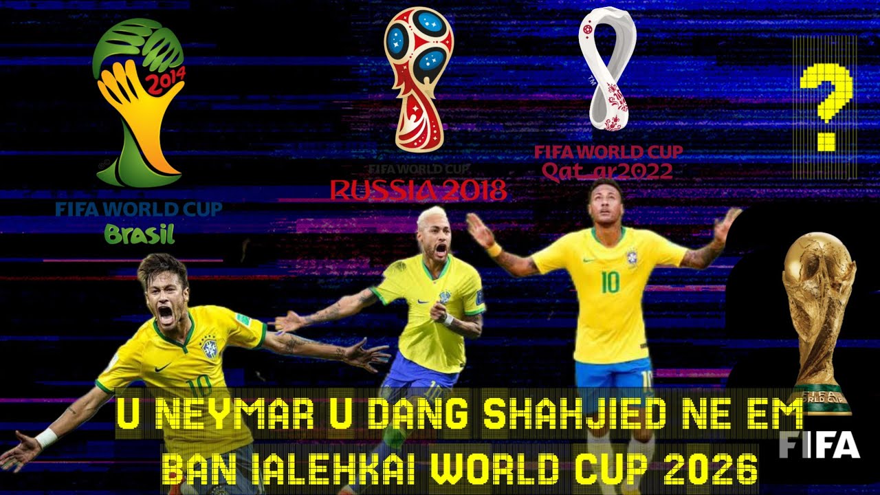 U NEYMAR UN DANG SHAHJIED NE EM BAN IALEHKAI WORLD CUP 2026