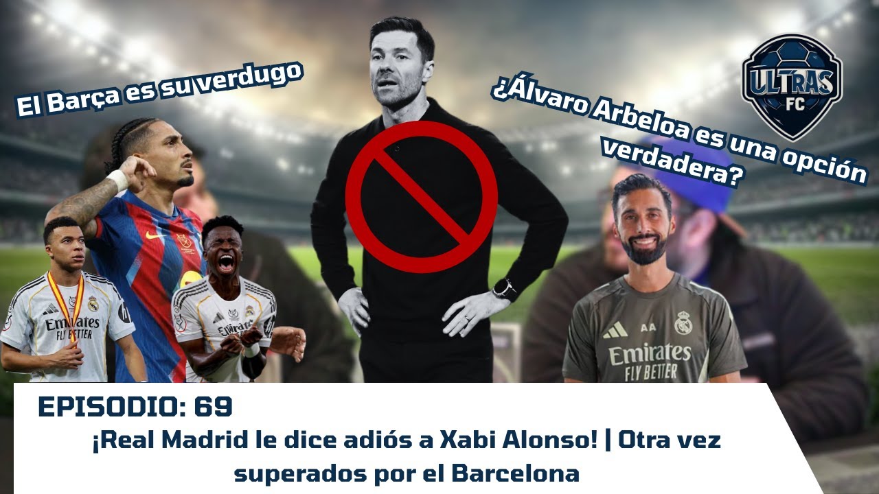 ¡Real Madrid le dice adiós a Xabi Alonso! | Otra vez superados por el Barcelona | ULTRAS FC EP. 69