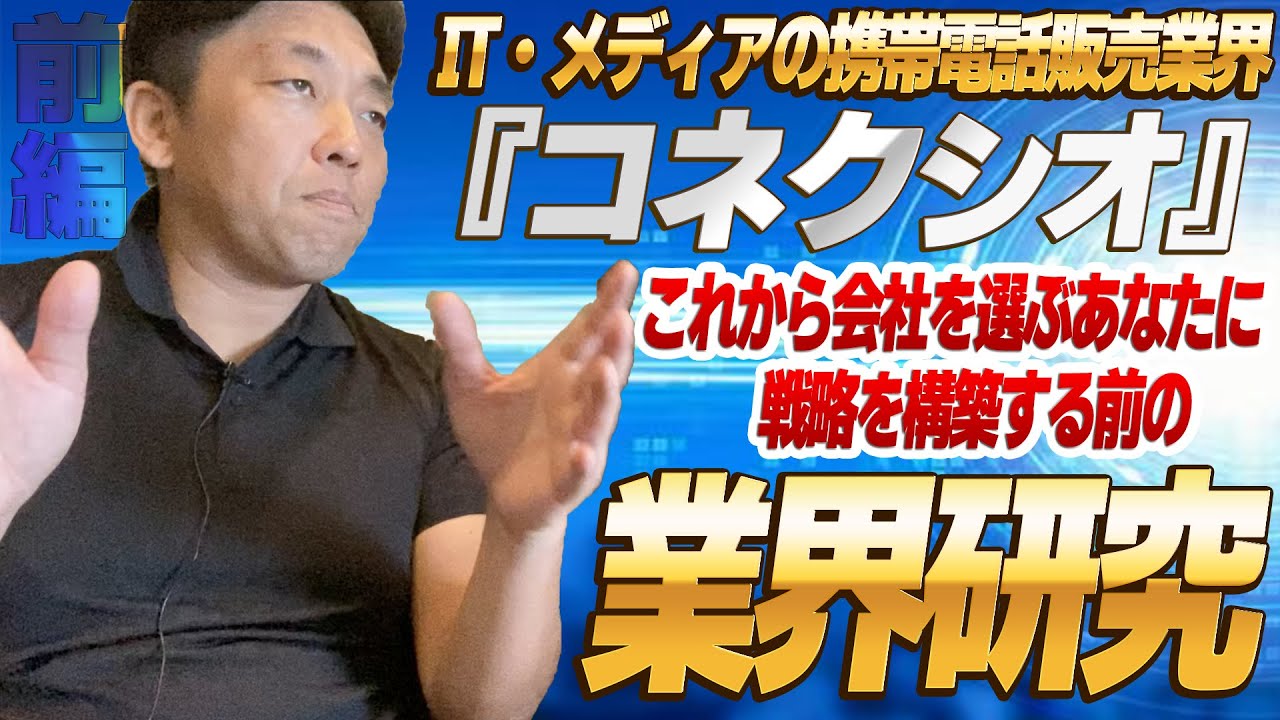 『コネクシオ』IT・メディアの携帯電話販売業界（1）目指せ部長！就職活動 これから会社を選ぶあなたに 戦略を構築する前の、業界研究 -対談ミスタヤマキ-