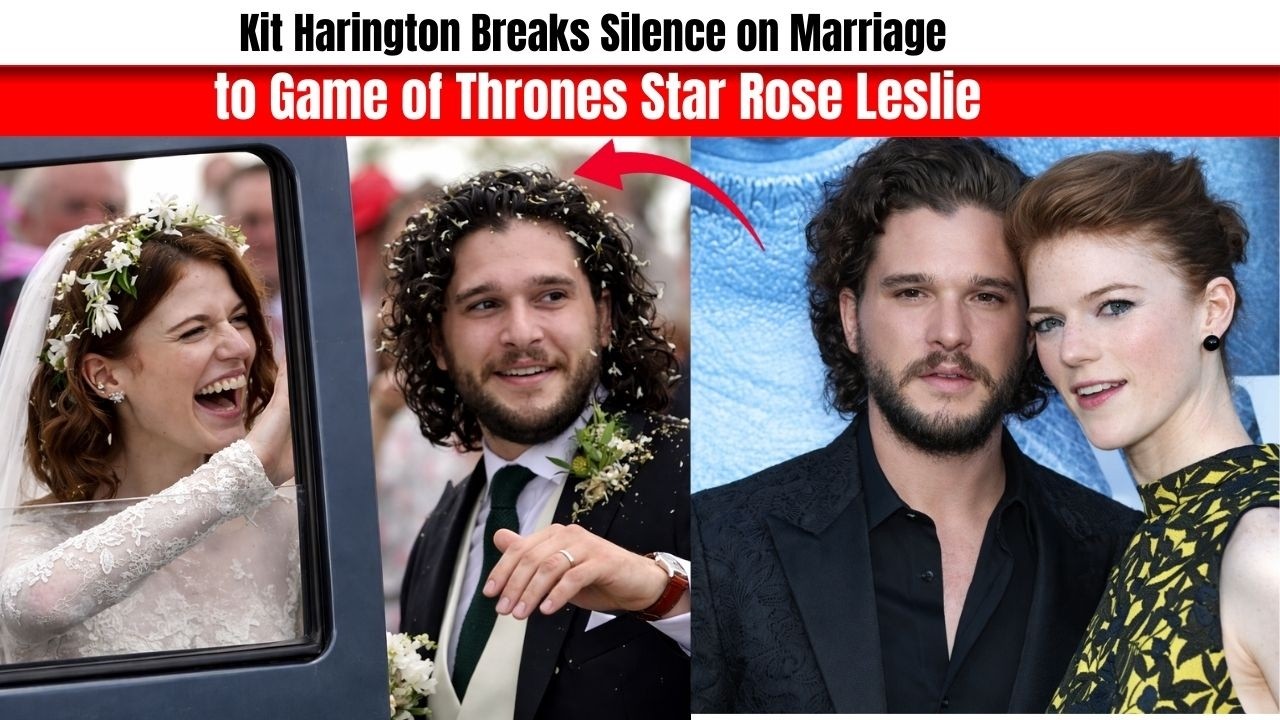 Kit Harington Breaks Silence On Marriage To Game Of Thrones Star Rose Leslie