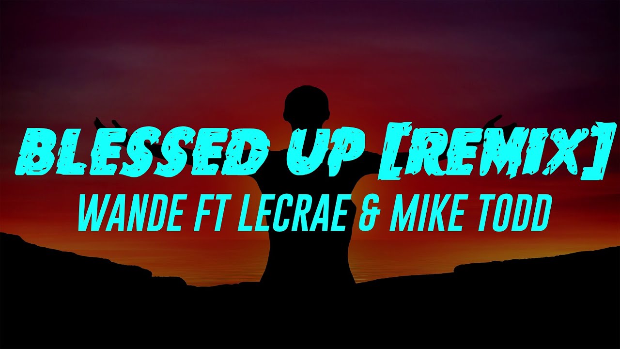 Blessed Up (Remix) (Lyrics) Wande Ft Lecrae & Mike Todd