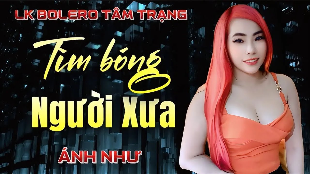 ➡️lK Bolero Tâm Trạng ✔️TÌM BÓNG NGƯỜI XƯA ✔️Với giọng hát độc lạ-ÁNH NHƯ..