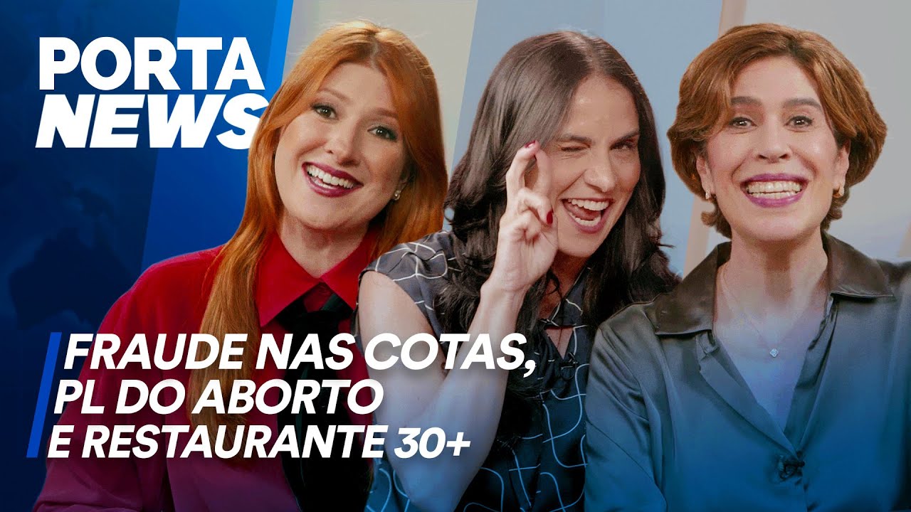PORTA NEWS: FRAUDE NAS COTAS, PL DO ABORTO E RESTAURANTES 30+