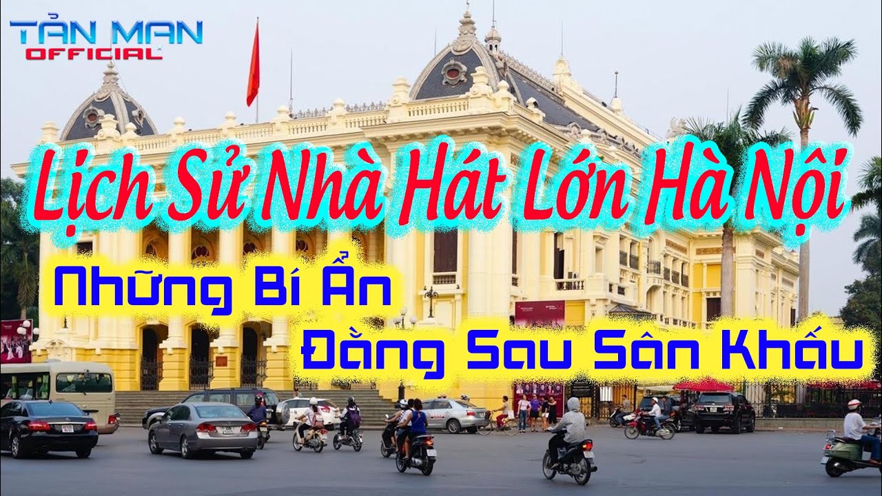 Nhà Hát Lớn Hà Nội - Lịch Sử Ra Đời Và Những Bí Ẩn Đằng Sau Sân Khấu