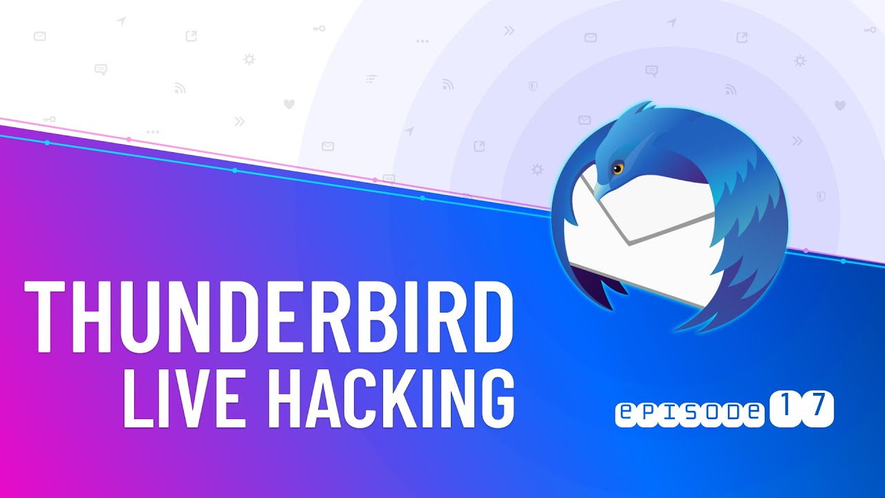 Thunderbird Live Hacking #17