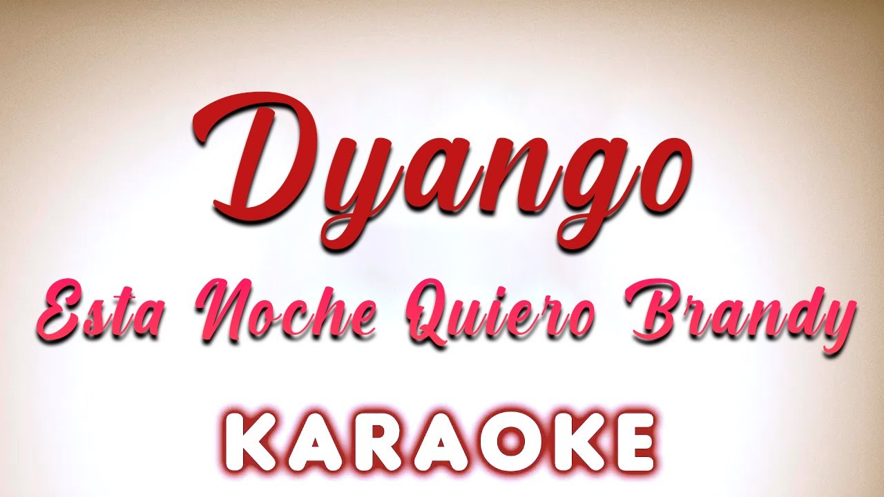 Dyango - Esta Noche Quiero Brandy - KARAOKE