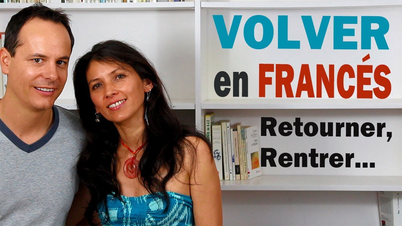 VOLVER en Francés: Retourner, Rentrer...