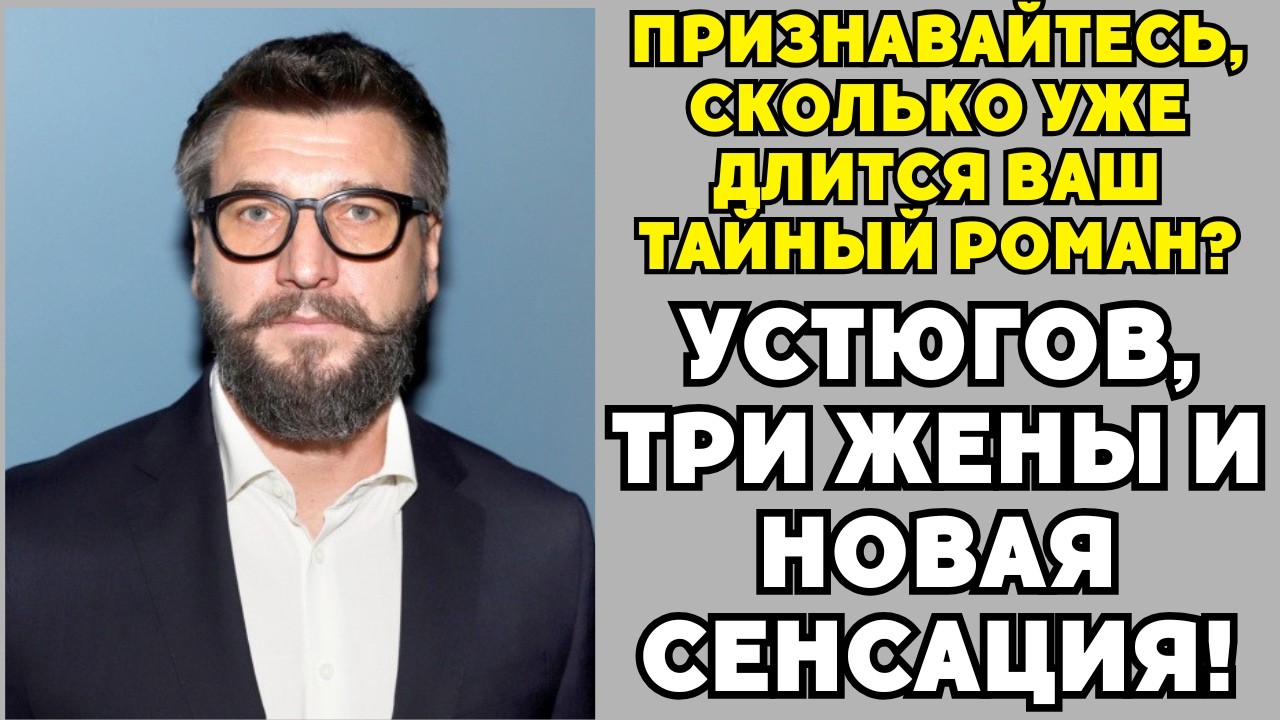 Три Женщины И Один Устюгов: Кто Была Главной, И Кто Поставил Точку В Его Истории!