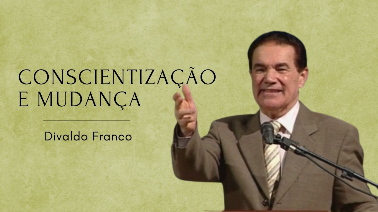 Conscientização e mudança - Divaldo Franco