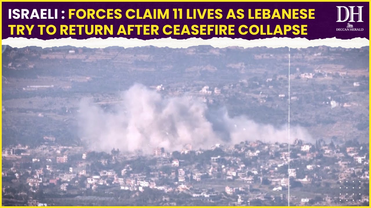 Israeli : forces claim 11 lives as Lebanese try to return after ceasefire collapse.