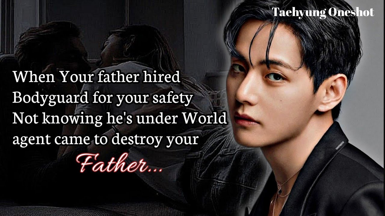 When Your father hired Bodyguard for your safety Not knowing he's under World agent came #taehyungff