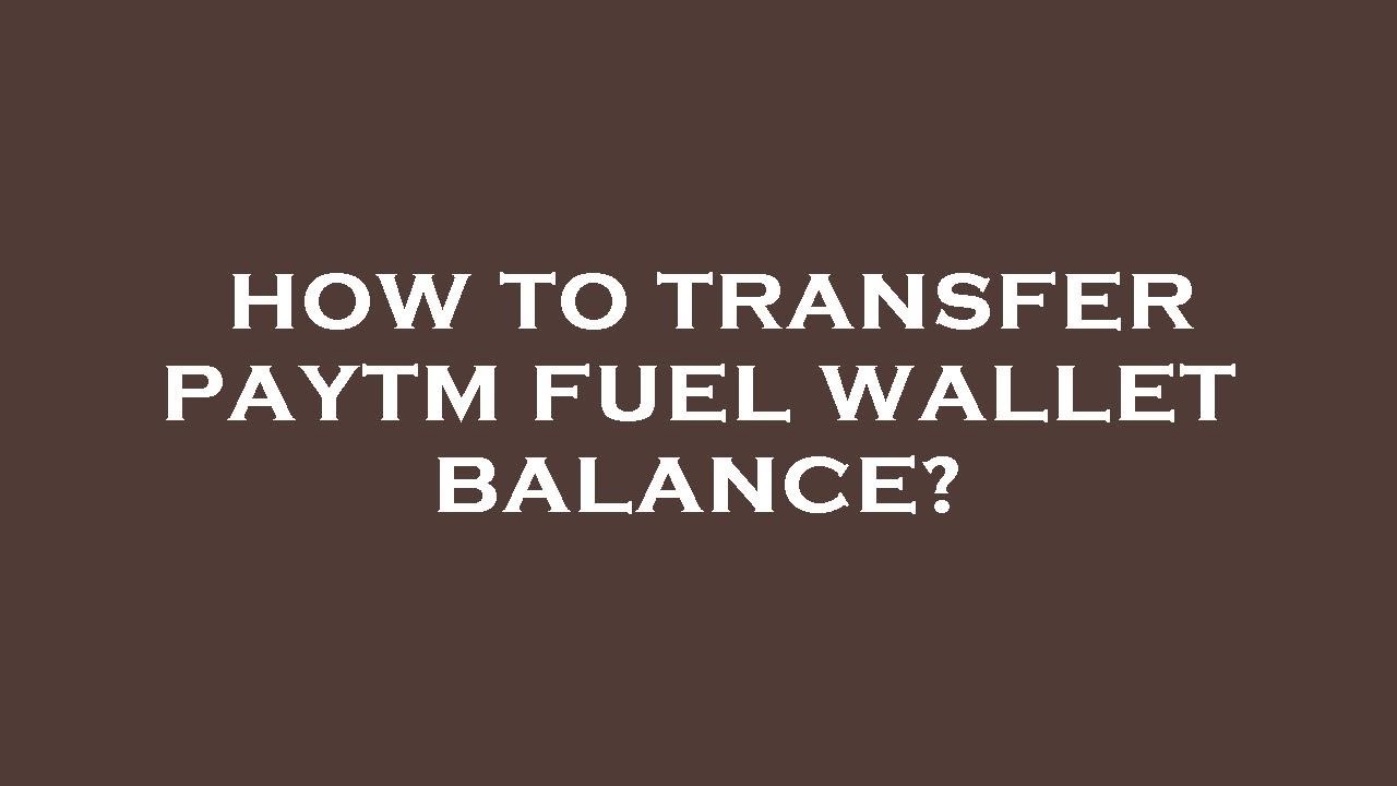 How to transfer paytm fuel wallet balance?