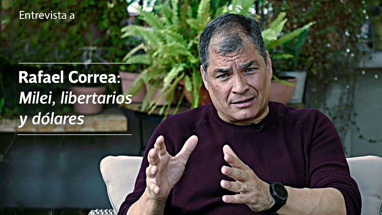 Rafael Correa: Milei, libertarios y dólares