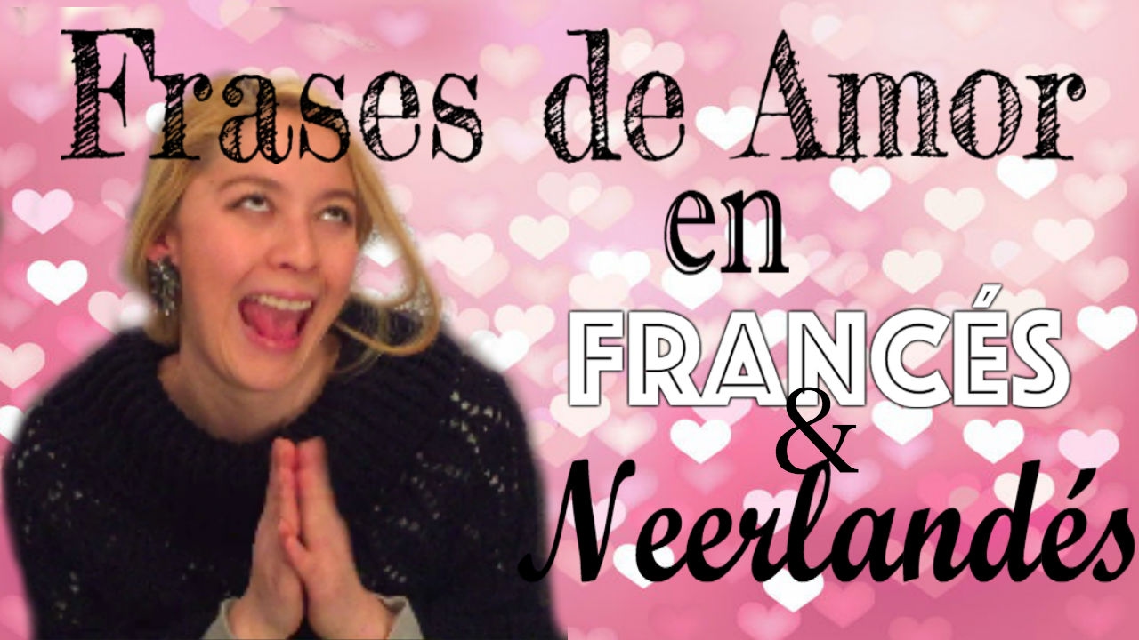APRENDE FRASES DE AMOR EN NEERLANDÉS Y FRANCÉS♥ Una Mexicana en Bélgica