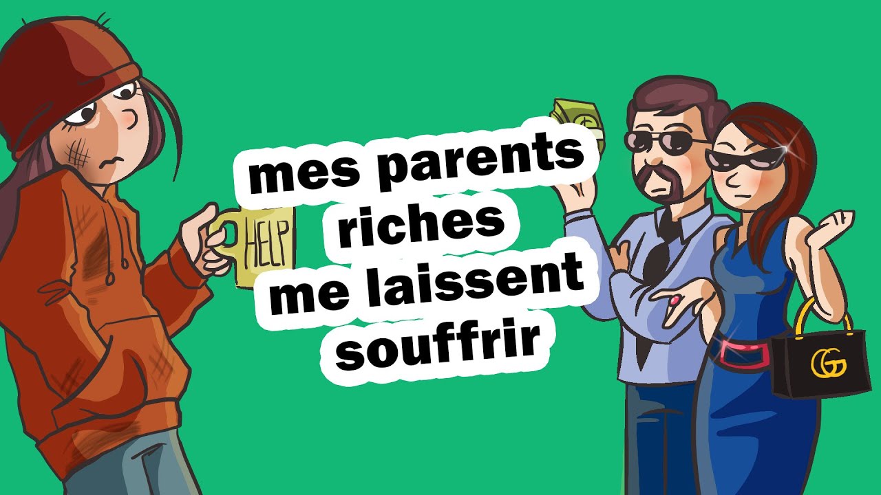 mes parents sont extrêmement riches mais me laissent souffrir !