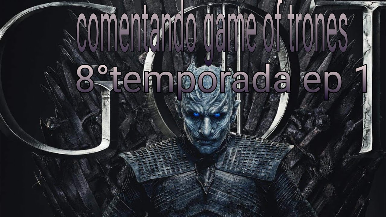 Comentando game of trones 8&deg;temporada epis&oacute;dio 1
