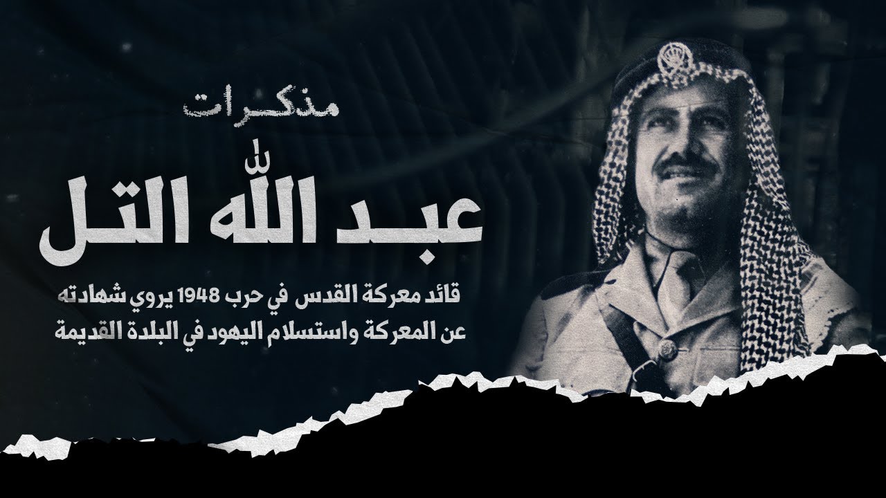 أسرار معركة القدس القديمة في حرب فلسطين 1948 | مذكّرات قائد جبهة القدس عبد الله التل