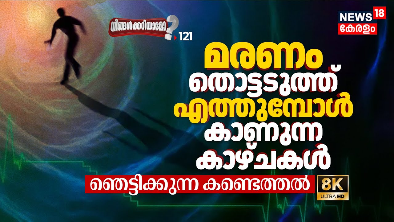 മരണം തൊട്ടടുത്ത് എത്തുമ്പോൾ കാണുന്ന കാഴ്ചകൾ, Near-Death Experiences - NDE | Ningalkkariyamo? 8K|N18P