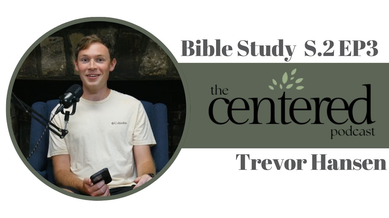 The Centered Podcast (Bible Study)- S2.EP3- Trevor Hansen