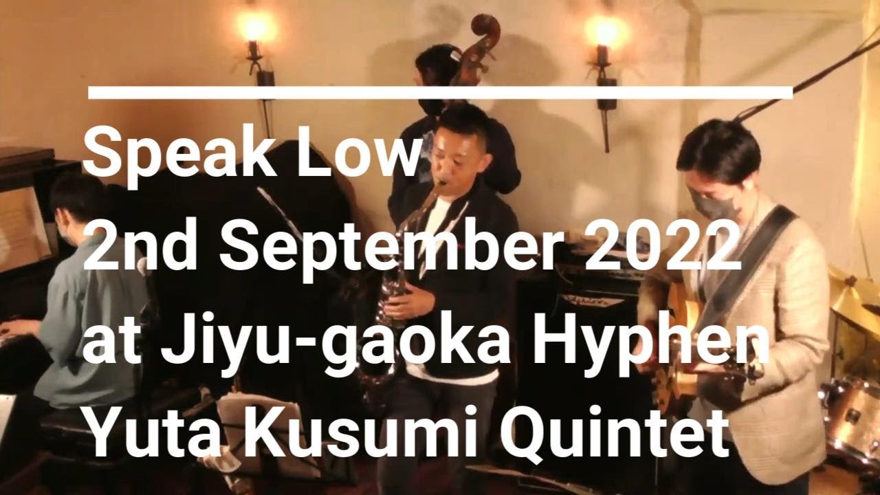 [Speak Low］ 2nd September 2022 at Jiyu gaoka Hyphen Yuta Kusumi Quintet