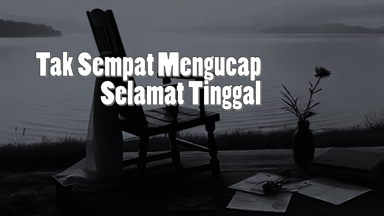 Tak Sempat Mengucap Selamat Tinggal — Lagu Galau Tentang Kehilangan