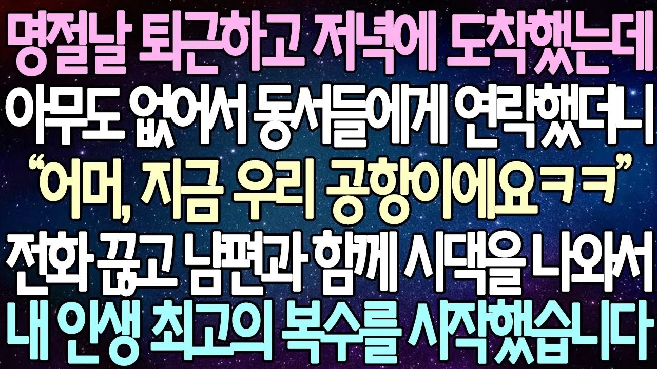 반전 사연 명절날 퇴근하고 저녁에 도착했는데 아무도 없어서 동서들에게 연락했더니어머 지금 우리 공항이에요ㅋㅋ 내 인생 최고의 복수를 시작했습니다 사이다사연라디오드라마