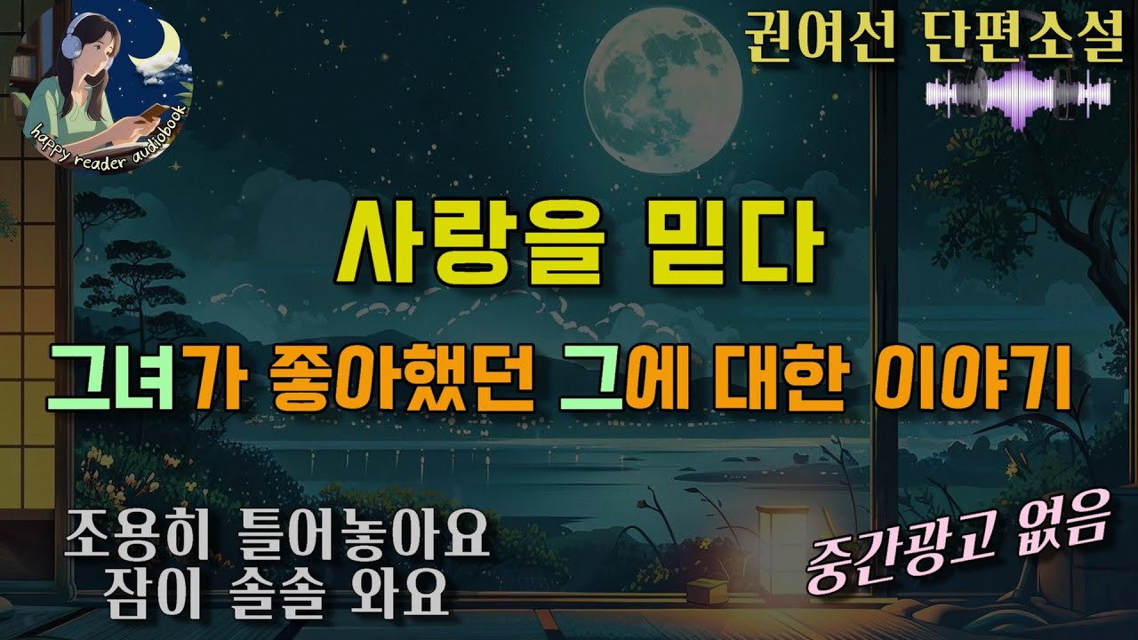 중간광고없는 오디오북 #잠잘때듣는 한국문학  [사랑을 믿다]  어떤 실연에 담긴 비밀 이야기 Audiobook for Sleeping, Walking  and Working