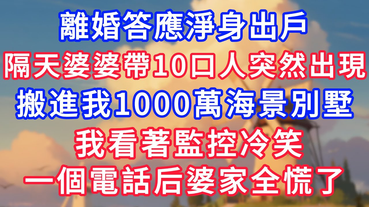 離婚答應淨身出戶，隔天婆婆帶10口人突然出現，搬進我1000萬海景別墅，我看著監控冷笑，一個電話婆家全慌了！#為人處世#生活經驗#情感故事#故事#小說#戀愛#情感#婚姻