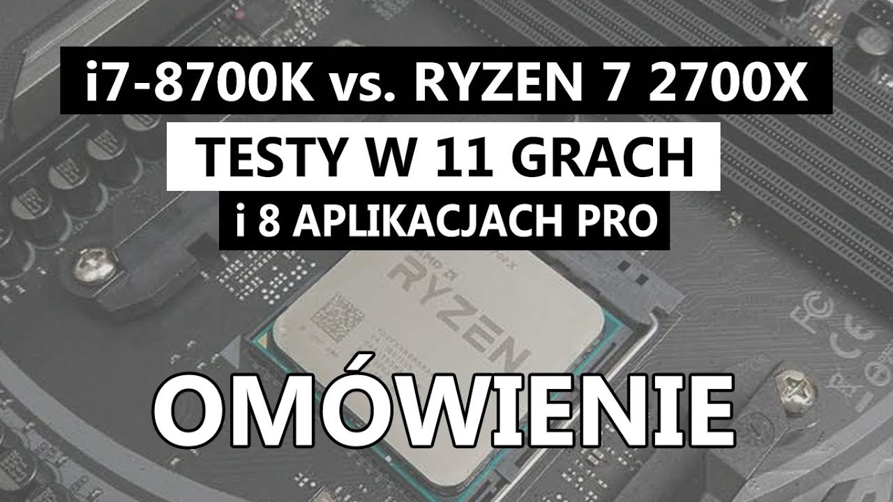i7-8700k vs Ryzen 7 2700x | Om&oacute;wienie + testy w grach i aplikacjach pro