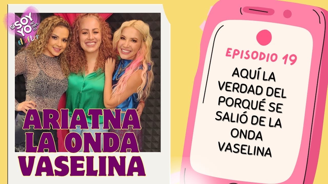 EP19: ARIATNA DE LA ONDA VASELINA .